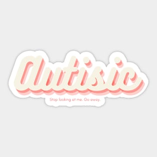 I'm Autistic. Go away Sticker